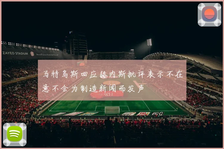 马特乌斯回应赫内斯批评表示不在意不会为制造新闻而发声