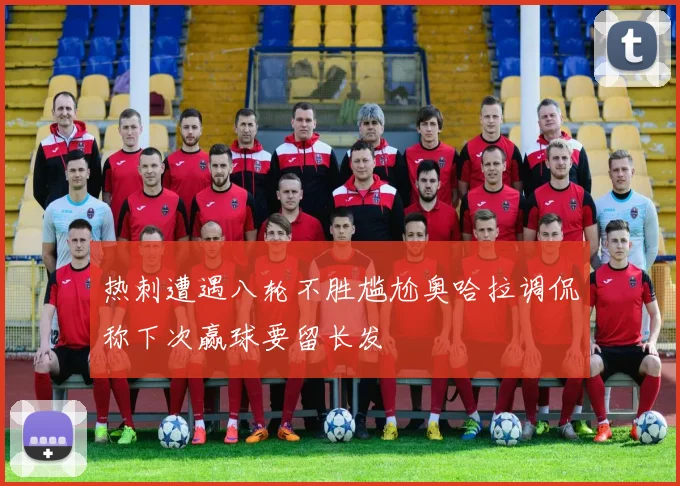 热刺遭遇八轮不胜尴尬奥哈拉调侃称下次赢球要留长发
